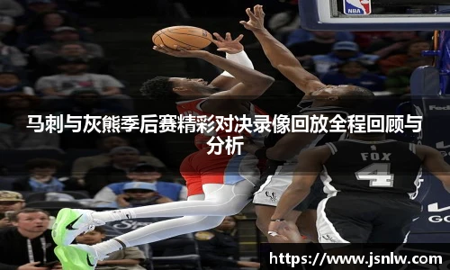 马刺与灰熊季后赛精彩对决录像回放全程回顾与分析