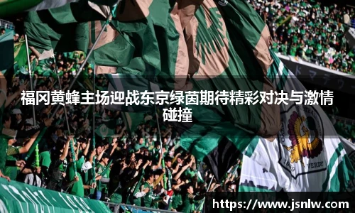 福冈黄蜂主场迎战东京绿茵期待精彩对决与激情碰撞